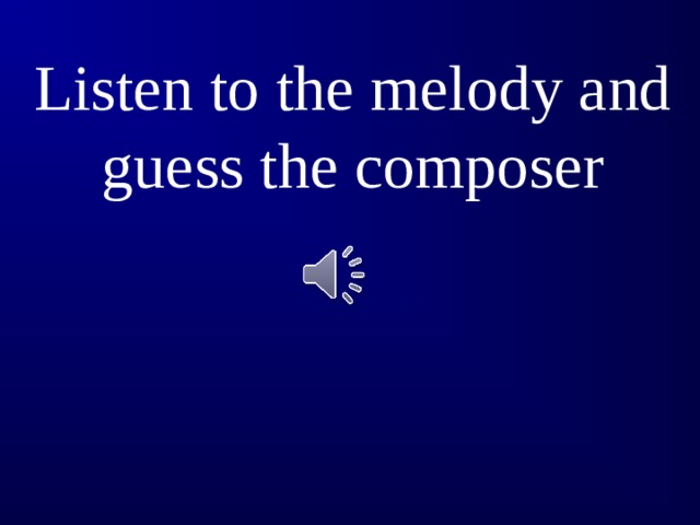 Listen to the melody and guess the composer