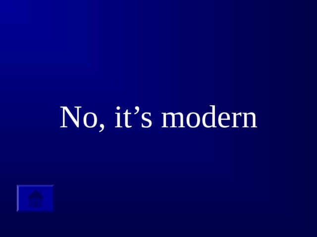 No, it’s modern