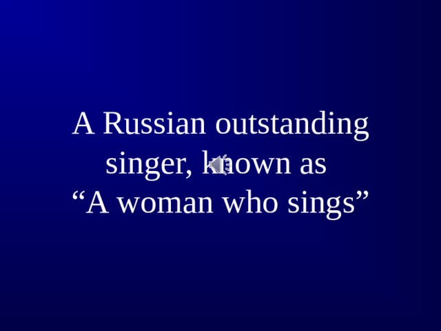 A Russian outstanding singer, known as  “A woman who sings”