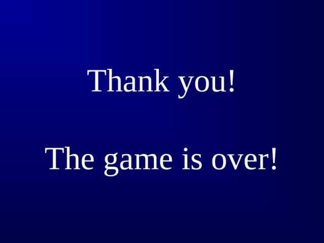 Thank you!   The game is over!