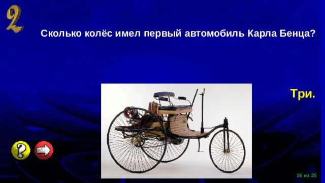 Сколько колёс имел первый автомобиль Карла Бенца? Три. 15 из 25