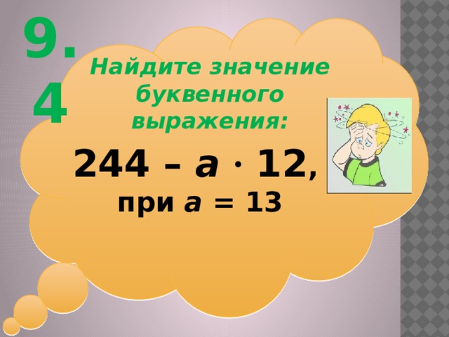 9.4 Найдите значение буквенного выражения: 244 – а  ∙ 12 , при а = 13