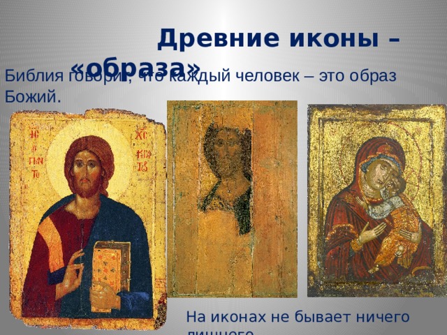 Древние иконы – «образа» Библия говорит, что каждый человек – это образ Божий . На иконах не бывает ничего лишнего