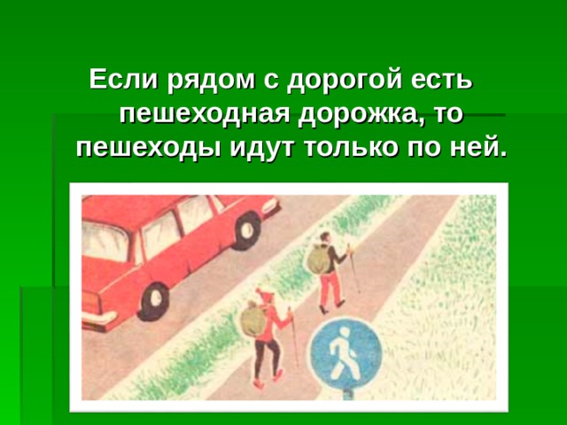 Если рядом с дорогой есть пешеходная дорожка, то пешеходы идут только по ней.