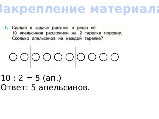 Закрепление материала 10 : 2 = 5 (ап.) Ответ: 5 апельсинов.