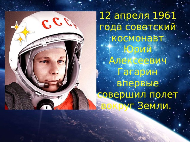12 апреля 1961 года советский космонавт Юрий Алексеевич Гагарин впервые совершил полет вокруг Земли.
