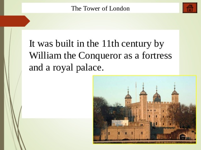 The Tower of London It was built in the 11th century by William the Conqueror as a fortress and a royal palace. 3,2