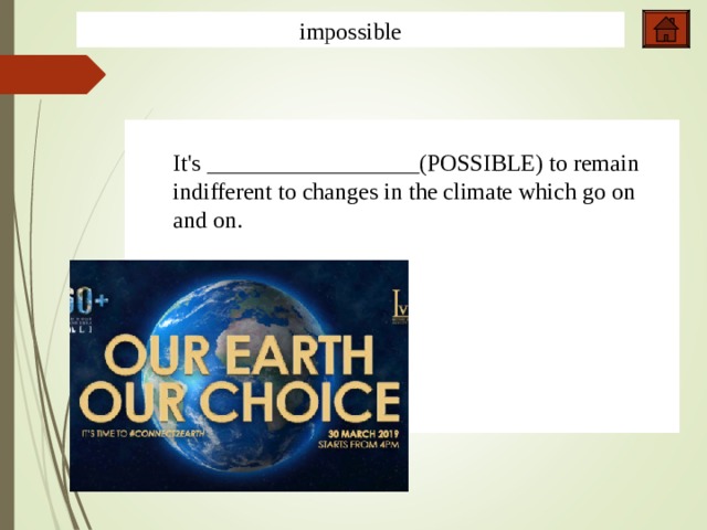 impossible It's __________________(POSSIBLE) to remain indifferent to changes in the climate which go on and on.