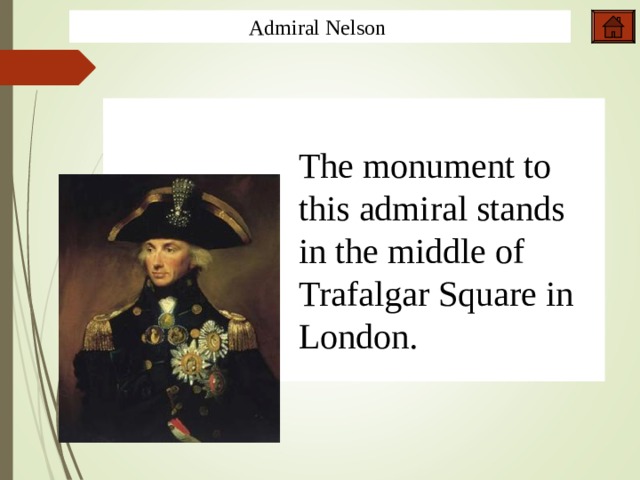 Admiral Nelson The monument to this admiral stands in the middle of Trafalgar Square in London.