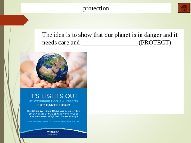 protection The idea is to show that our planet is in danger and it needs care and __________________(PROTECT).