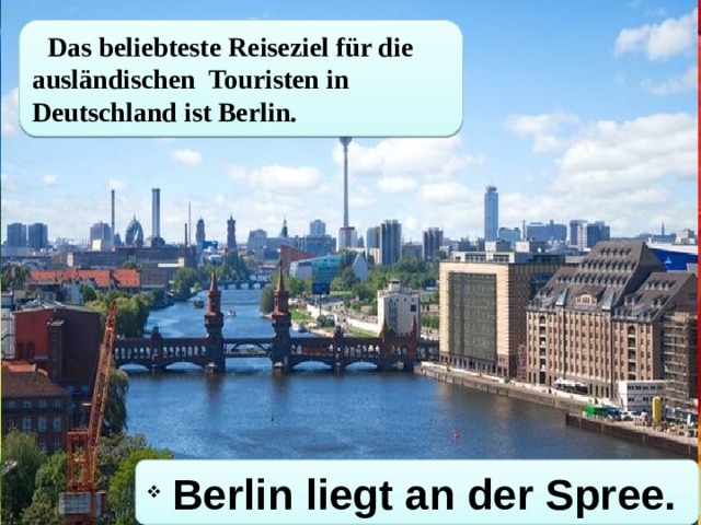 Das beliebteste Reiseziel für die ausländischen Touristen in Deutschland ist Berlin.