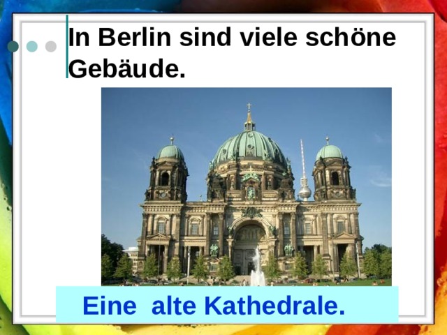 In Berlin sind viele sch öne Gebäude.  Eine alte Kathedrale.