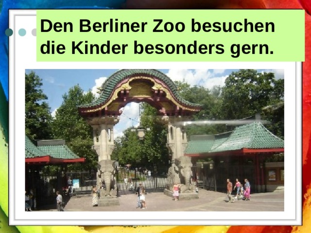 Den Berliner Zoo besuchen die Kinder besonders gern.