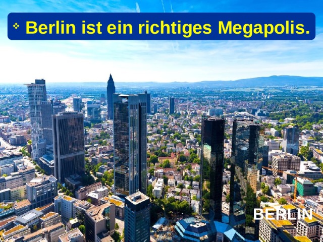 Berlin ist ein richtiges Megapolis.