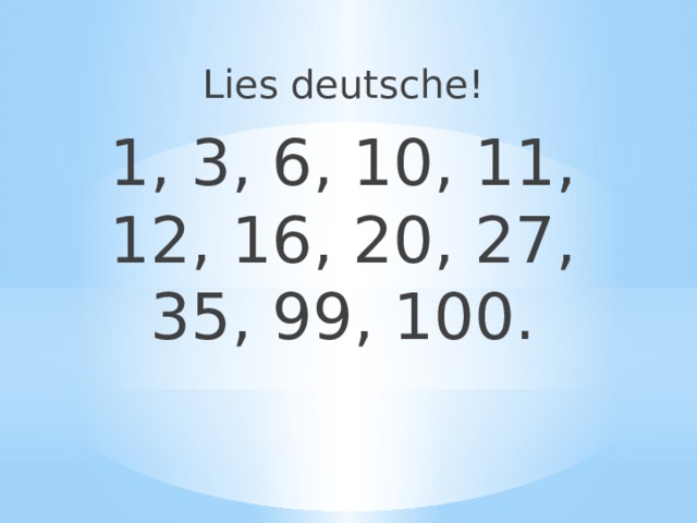Lies deutsche! 1, 3, 6, 10, 11, 12, 16, 20, 27, 35, 99, 100.