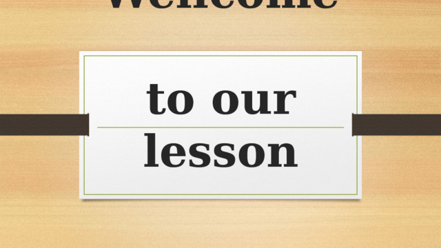 Wellcome  to our lesson