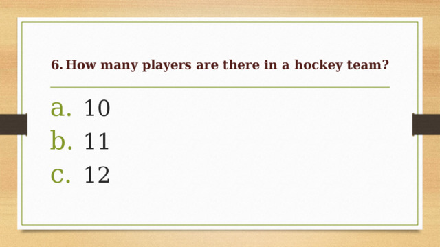 6.  How many players are there in a hockey team?