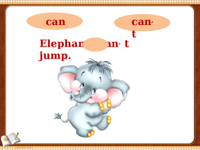 can can ,  t Elephants can ,  t jump.