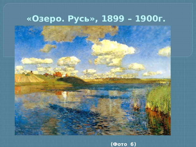 «Озеро. Русь», 1899 – 1900г.     (Фото 6)