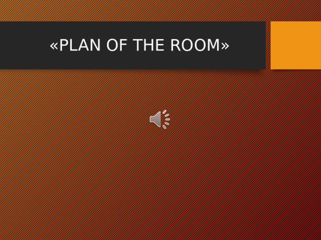 « PLAN OF THE ROOM »