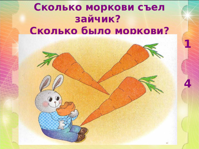 Сколько моркови съел зайчик?  Сколько было моркови? 1   4