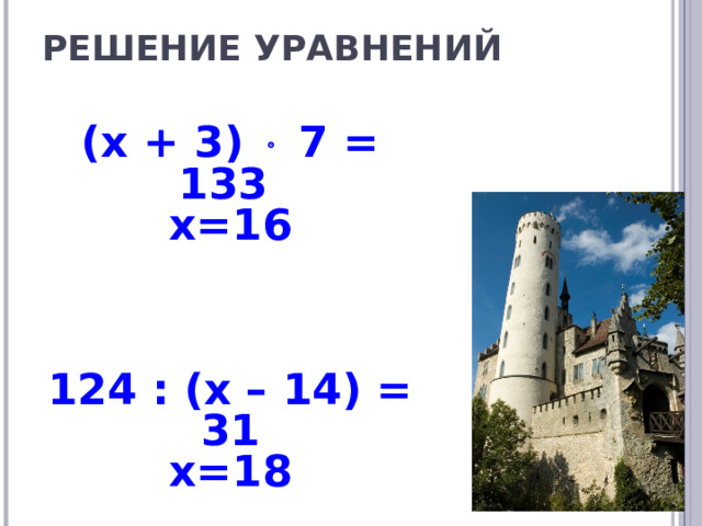 РЕШЕНИЕ УРАВНЕНИЙ (х + 3)  7 = 133  х=16 124 : (х – 14) = 31 х=18