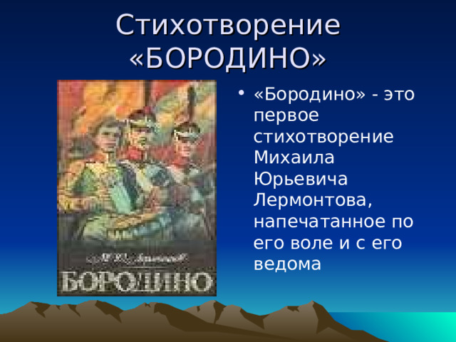 «Бородино» - это первое стихотворение Михаила Юрьевича Лермонтова, напечатанное по его воле и с его ведома