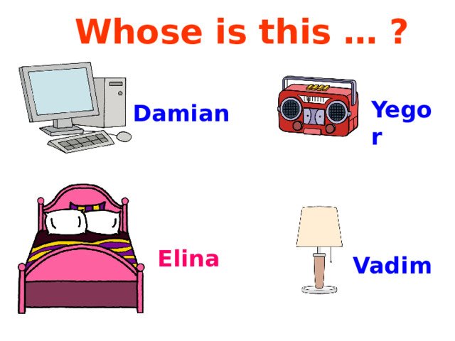 Whose is this … ? Yegor Damian Elina Vadim