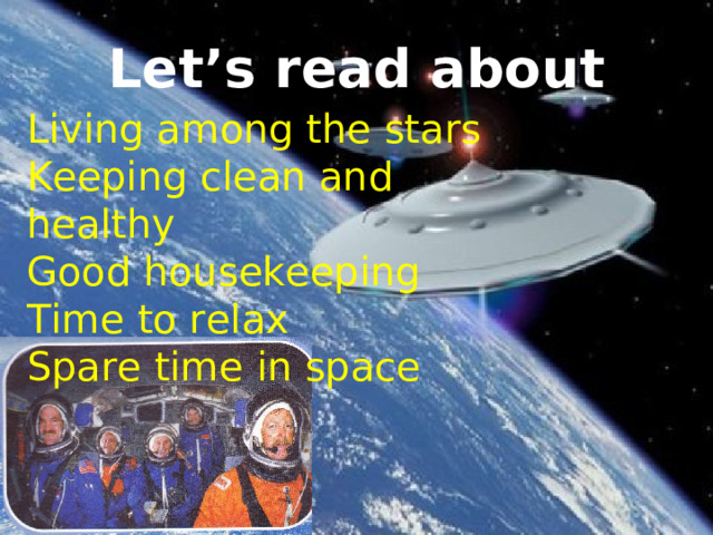 Let’s read about Living among the stars Keeping clean and healthy Good housekeeping Time to relax Spare time in space