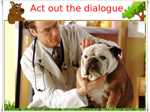 Act out the dialogue