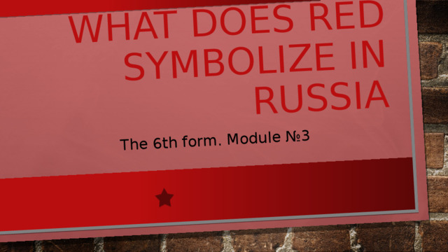 What does red symbolize in Russia The 6th form. Module №3