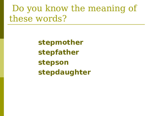 Do you know the meaning of these words?   stepmother  stepfather  stepson  stepdaughter