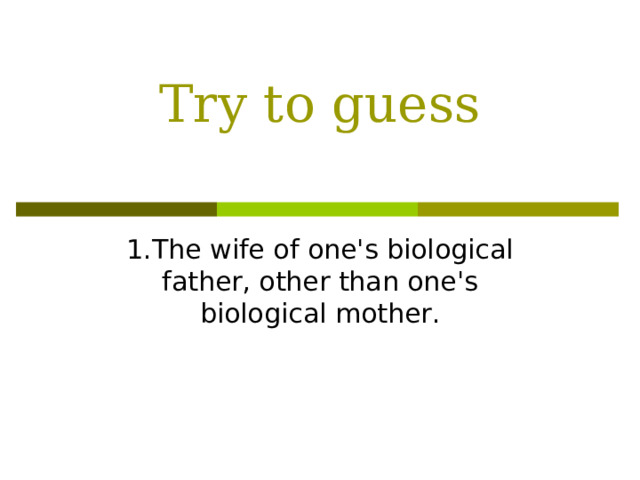 Try to guess 1.The wife of one's biological father, other than one's biological mother.