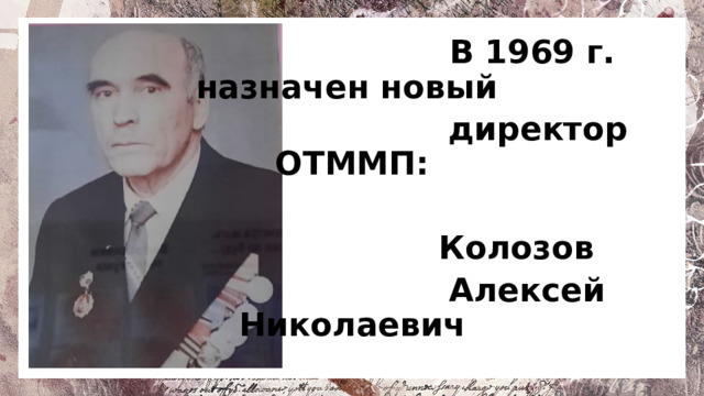 В 1969 г. назначен новый  директор ОТММП:  Колозов  Алексей Николаевич