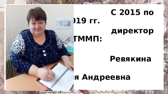 С 2015 по 2019 гг.  директор ОТММП:  Ревякина  Виктория Андреевна