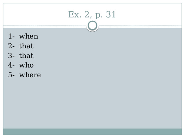 Ex. 2, p. 31 1- when 2- that 3- that 4- who 5- where