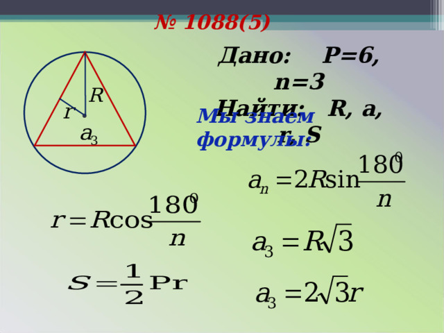 № 1088( 5 ) Дано: P=6 , n = 3 Найти: R, a, r, S  Мы знаем формулы:
