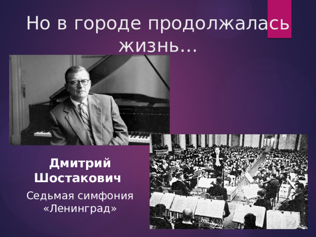 Но в городе продолжалась жизнь… Дмитрий Шостакович Седьмая симфония «Ленинград»