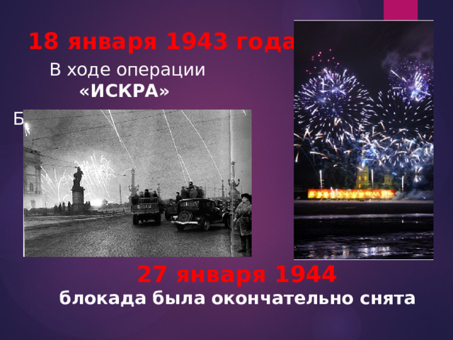 18 января 1943 года В ходе операции «ИСКРА» Блокада была прорвана 27 января 1944 блокада была окончательно снята