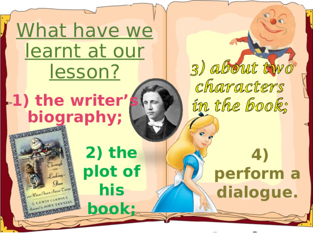 What have we learnt at our lesson? 1) the writer’s biography; 2) the plot of his book;  4) perform a dialogue.