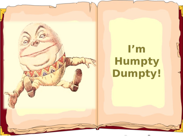 I’m Humpty Dumpty!