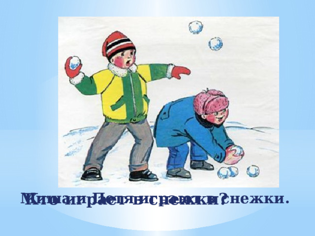 Кто играет в снежки? Миша и Петя играют в снежки.