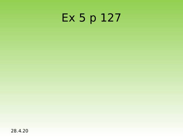 Ex 5 p 127 28.4.20