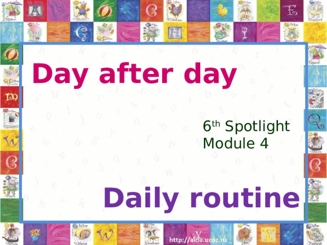 Day after day 6 th Spotlight Module 4 Daily routine