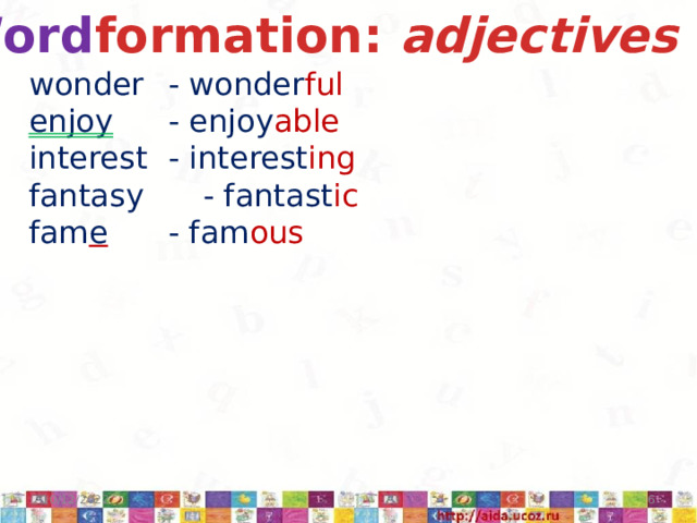 Word formation: adjectives wonder  - wonder ful enjoy   - enjoy able interest  - interest ing fantasy   - fantast ic fam e   - fam ous 10/12/2022