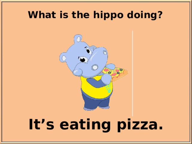 What is the hippo doing? It’s eating pizza.