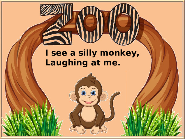 I see a silly monkey, Laughing at me.