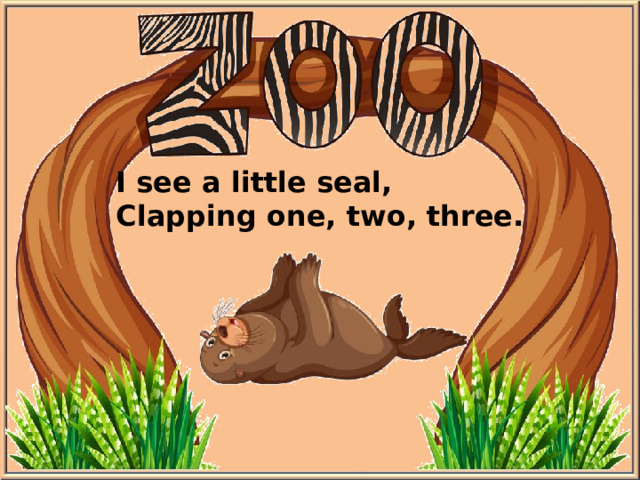 I see a little seal, Clapping one, two, three.