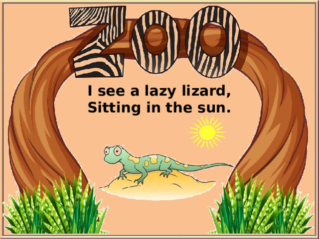 I see a lazy lizard, Sitting in the sun.