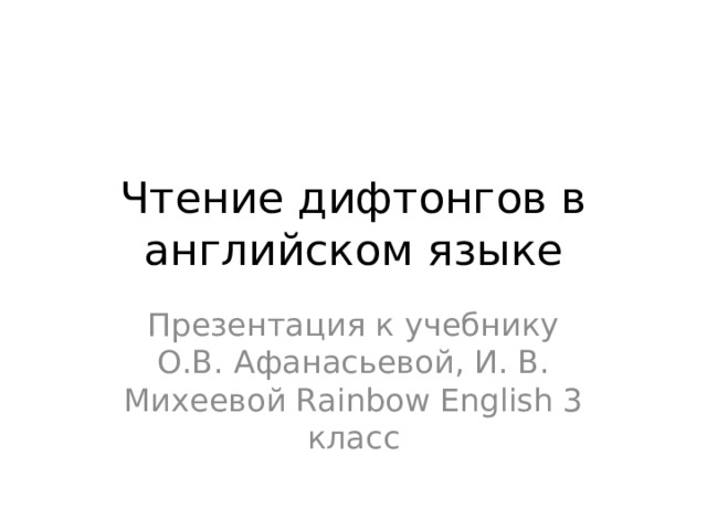 Чтение дифтонгов в английском языке Презентация к учебнику О.В. Афанасьевой, И. В. Михеевой Rainbow English 3 класс